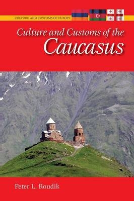 Culture and Customs of the Caucasus - Peter L. Roudik