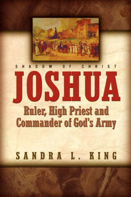 Joshua-Ruler, High Priest and Commander Of God's Army - Sandra King