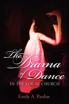 The Drama of Dance in the Local Church - Emily A Pardue