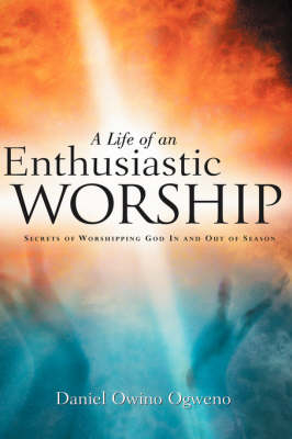 A Life Of An Enthusiastic Worship - Daniel Owino Ogweno