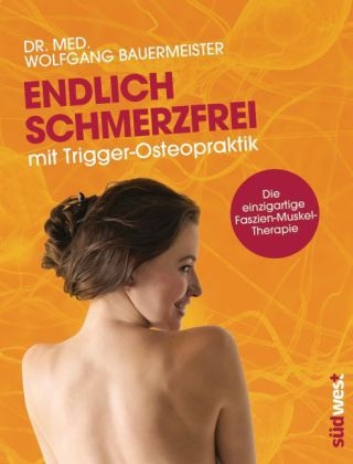 Endlich schmerzfrei mit Trigger-Osteopraktik - Wolfgang Bauermeister