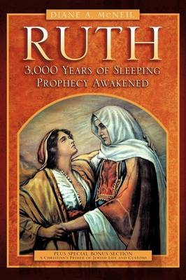 Ruth 3,000 Years of Sleeping Prophecy Awakened - Diane A McNeil