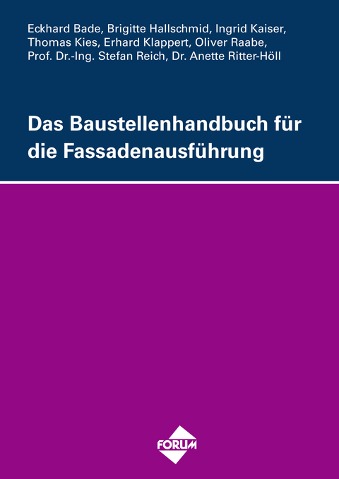 Das Baustellenhandbuch für die Fassadenausführung - Eckhard Bade, Brigitte Hallschmid, Ingrid Kaiser, Thomas Kies, Erhard Klappert, Oliver Raabe, Stefan Dr.-Ing. Reich, Anette Ritter-Höll