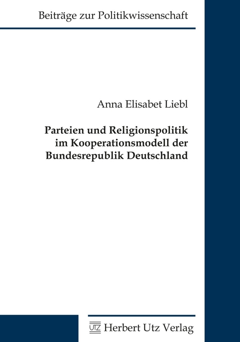 Parteien und Religionspolitik im Kooperationsmodell der Bundesrepublik Deutschland -  Anna Elisabet Liebl