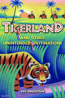 Tigerland and Other Unintended Destinations - Eric Dinerstein