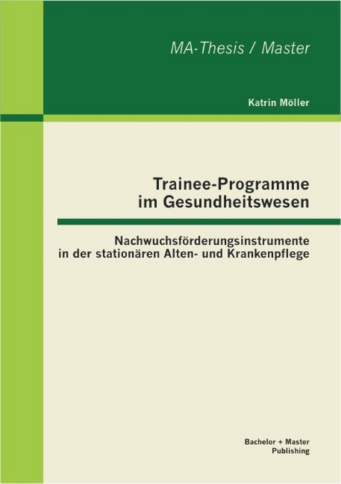 Trainee-Programme im Gesundheitswesen: Nachwuchsförderungsinstrumente in der stationären Alten- und Krankenpflege -  Katrin Möller