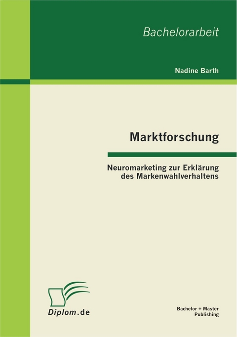 Marktforschung - Neuromarketing zur Erklärung des Markenwahlverhaltens -  Nadine Barth