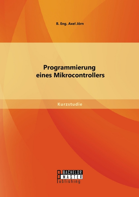 Programmierung eines Mikrocontrollers -  B. Eng. Axel Jörn