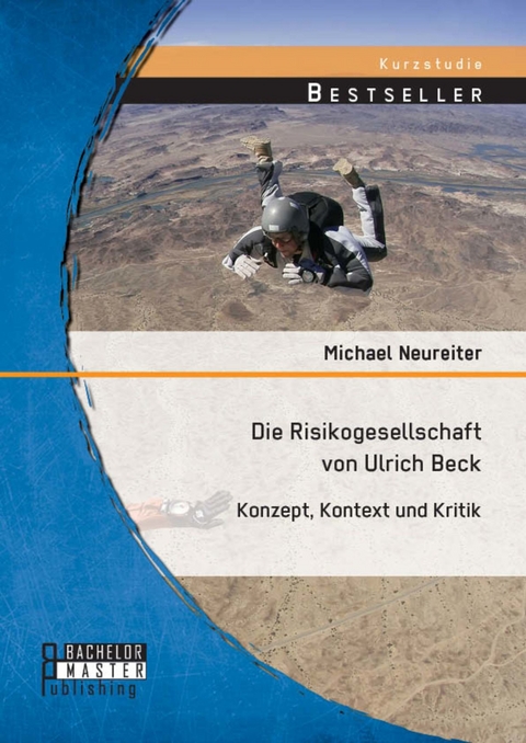 Die Risikogesellschaft von Ulrich Beck: Konzept, Kontext und Kritik -  Michael Neureiter