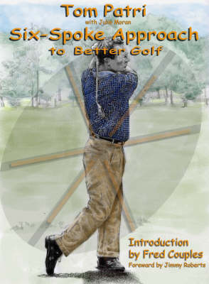 Six-spoke Approach to Better Golf - Tom Patri, Julie Moran