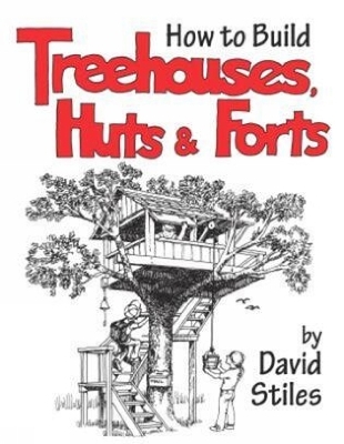 How to Build Treehouses, Huts and Forts - David Stiles