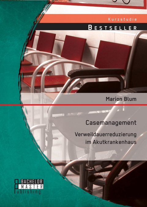 Casemanagement: Verweildauerreduzierung im Akutkrankenhaus -  Marion Blum