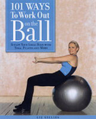 101 Ways to Work out on the Ball - Elizabeth Gillies