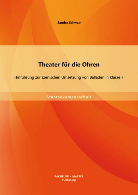 Theater für die Ohren: Hinführung zur szenischen Umsetzung von Balladen in Klasse 7 -  Sandra Schwab