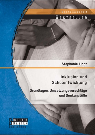 Inklusion und Schulentwicklung: Grundlagen, Umsetzungsvorschläge und Denkanstöße - Stephanie Licht