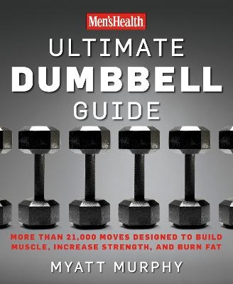 Men's Health Ultimate Dumbbell Guide - Myatt Murphy,  Editors of Men's Health Magazi