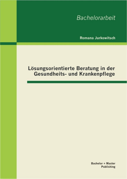 Lösungsorientierte Beratung in der Gesundheits- und Krankenpflege -  Romana Jurkowitsch