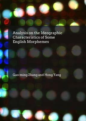 Analysis on the Ideographic Characteristics of Some English Morphemes - Gao-Ming Zhang, Hong Yang