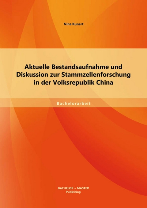 Aktuelle Bestandsaufnahme und Diskussion zur Stammzellenforschung in der Volksrepublik China -  Nina Kunert