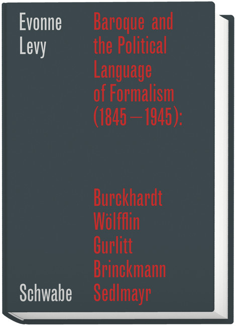 Baroque and the Political Language of Formalism (1845–1945): Burckhardt, Wölfflin, Gurlitt, Brinckmann, Sedlmayr - Evonne Levy