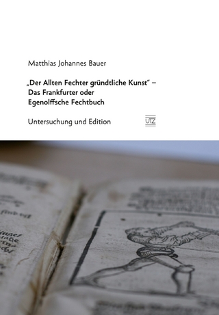 'Der Allten Fechter gründtliche Kunst' - Das Frankfurter oder Egenolffsche Fechtbuch - Matthias Johannes Bauer
