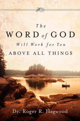 The Word of God Will Work For You Above All Things - Dr Roger R Hagwood