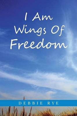 I Am Wings Of Freedom - Debbie Rye