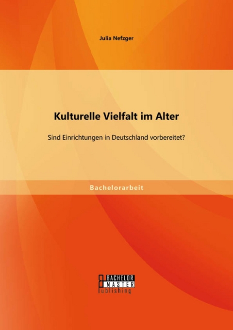 Kulturelle Vielfalt im Alter: Sind Einrichtungen in Deutschland vorbereitet? -  Julia Nefzger