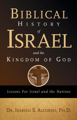 Biblical History of Israel and the Kingdom of God - Isabelo S Alcordo