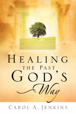 Healing the Past God's Way - Carol A Jenkins