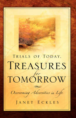 Trials of Today, Treasures for Tomorrow - Janet Eckles