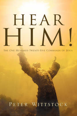 Hear Him! the One Hundred Twenty-Five Commands of Jesus - Peter Wittstock