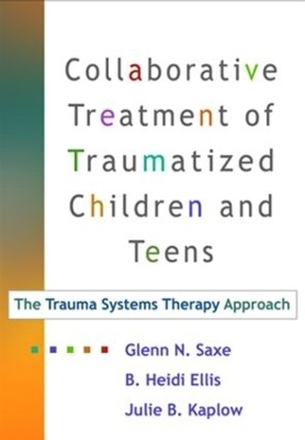Trauma Systems Therapy for Children and Teens, First Edition - Glenn N. Saxe, B. Heidi Ellis, Adam D. Brown