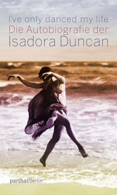 I've only danced my life - Isadora Duncan