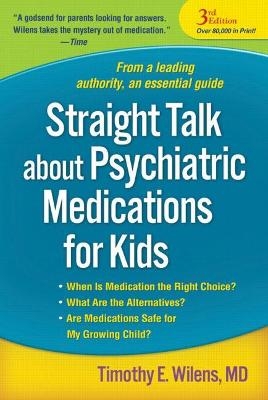 Straight Talk about Psychiatric Medications for Kids, Third Edition - Timothy E. Wilens, Paul G. Hammerness