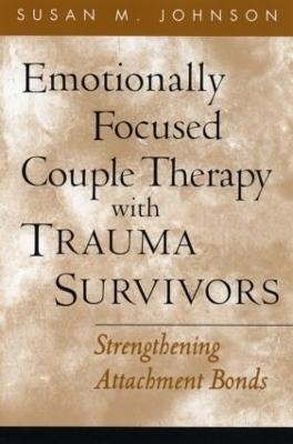 Emotionally Focused Couple Therapy with Trauma Survivors - Susan M. Johnson