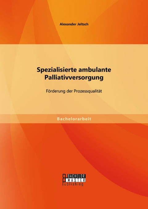 Spezialisierte ambulante Palliativversorgung: Förderung der Prozessqualität -  Alexander Jeltsch