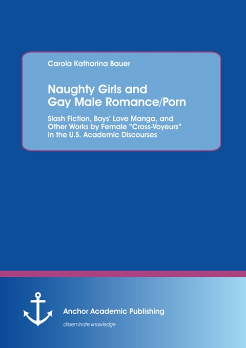 Naughty Girls and Gay Male Romance/Porn: Slash Fiction, Boys' Love Manga, and Other Works by Female 'Cross-Voyeurs' in the U.S. Academic Discourses -  Carola Katharina Bauer