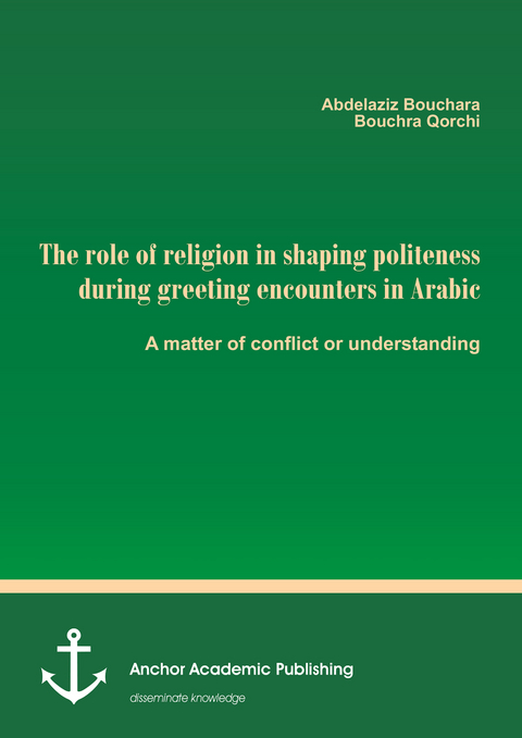 The role of religion in shaping politeness during greeting encounters in Arabic. A matter of conflict or understanding -  Abdelaziz Bouchara,  Bouchra Qorchi