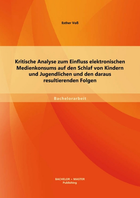 Kritische Analyse zum Einfluss elektronischen Medienkonsums auf den Schlaf von Kindern und Jugendlichen und den daraus resultierenden Folgen -  Esther Voß