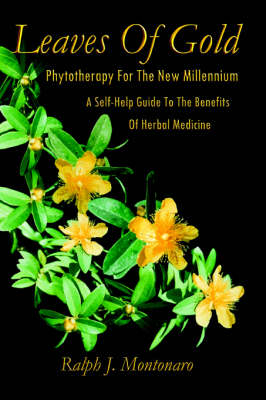 Leaves of Gold. Phytotherapy for the New Millennium. A Self-Help Guide To The Benefits Of Herbal Medicine - Ralph  J Montonaro
