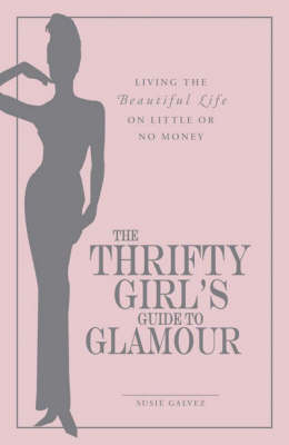 The Thrifty Girl's Guide to Glamour - Susie Galvez