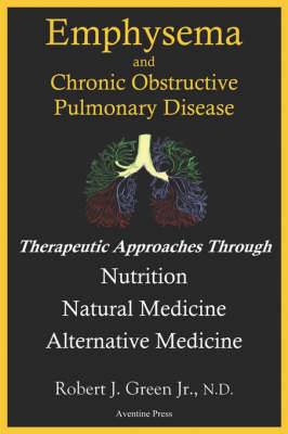Emphysema and Chronic Obstructive Pulmonary Disease - Robert J Green Jr N D