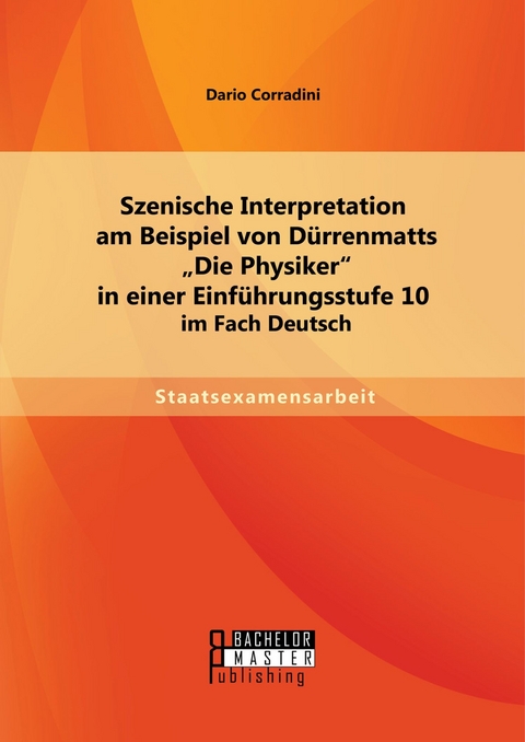 Szenische Interpretation am Beispiel von Dürrenmatts 'Die Physiker' in einer Einführungsstufe 10 im Fach Deutsch -  Dario Corradini