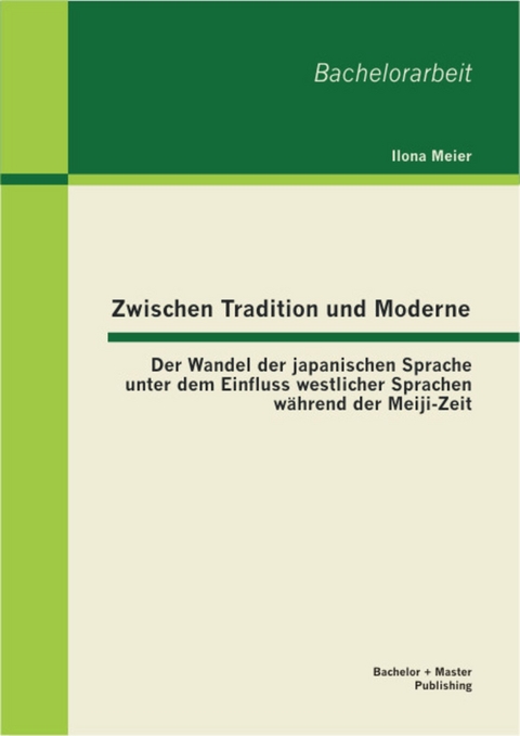 Zwischen Tradition und Moderne: Der Wandel der japanischen Sprache unter dem Einfluss westlicher Sprachen während der Meiji-Zeit -  Ilona Meier