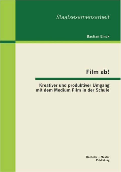 Film ab! Kreativer und produktiver Umgang mit dem Medium Film in der Schule -  Bastian Einck