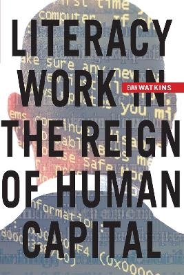 Literacy Work in the Reign of Human Capital - Evan Watkins