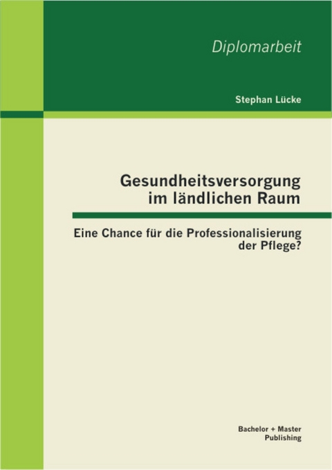 Gesundheitsversorgung im ländlichen Raum: Eine Chance für die Professionalisierung der Pflege? -  Stephan Lücke