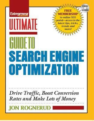 Ultimate Guide to Search Engine Optimization: Drive Traffic, Boost Conversion Rates and Make Lots of Money - Jon Rognerud