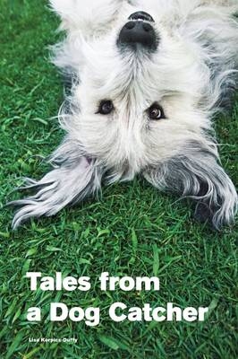 Tales from a Dog Catcher - Lisa Duffy-Korpics